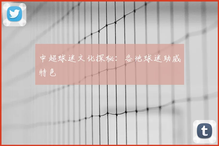 中超球迷文化探秘:各地球迷助威特色