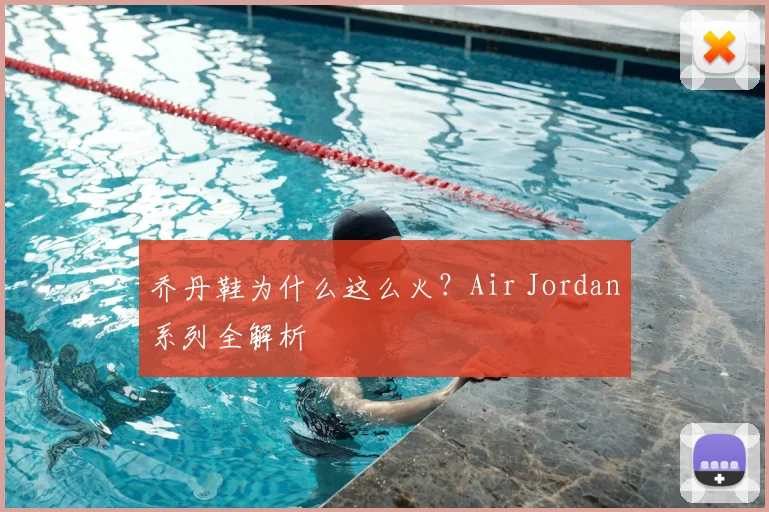 乔丹鞋为什么这么火?Air Jordan系列全解析