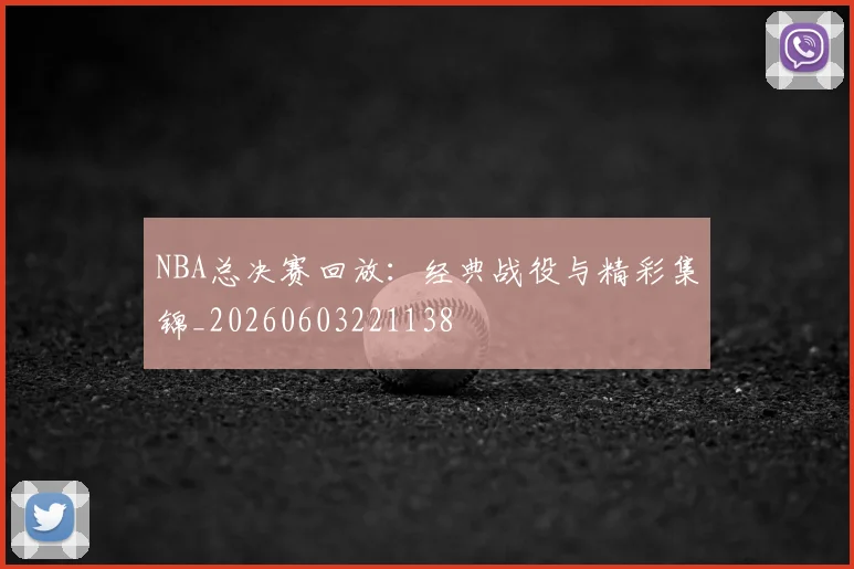 NBA总决赛回放:经典战役与精彩集锦_20260603221138
