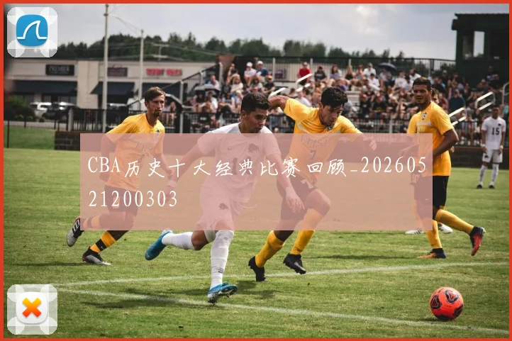 CBA历史十大经典比赛回顾_20260521200303